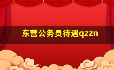 东营公务员待遇qzzn