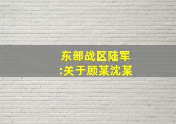 东部战区陆军:关于顾某沈某