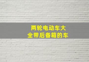 两轮电动车大全带后备箱的车