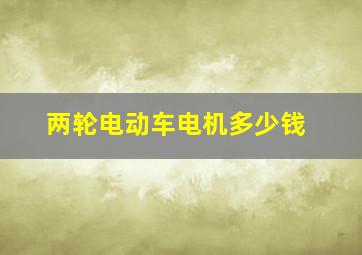 两轮电动车电机多少钱