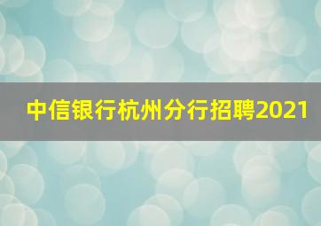 中信银行杭州分行招聘2021