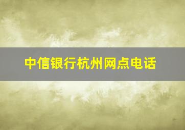 中信银行杭州网点电话