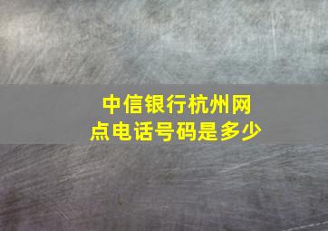 中信银行杭州网点电话号码是多少