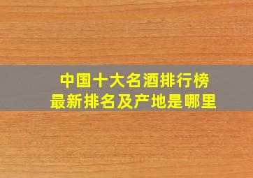 中国十大名酒排行榜最新排名及产地是哪里