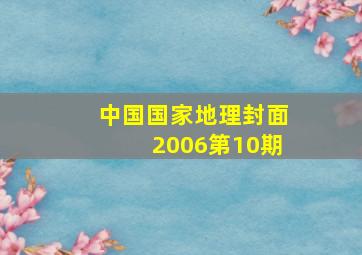 中国国家地理封面2006第10期