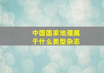 中国国家地理属于什么类型杂志