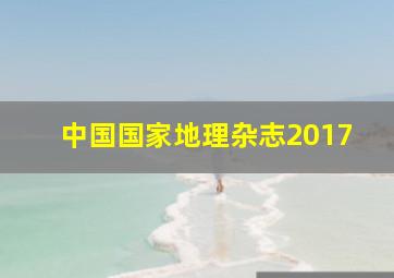 中国国家地理杂志2017