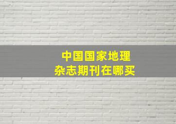 中国国家地理杂志期刊在哪买