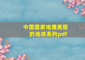 中国国家地理美丽的地球系列pdf