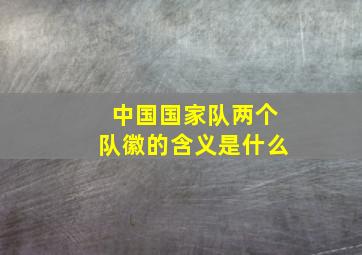 中国国家队两个队徽的含义是什么