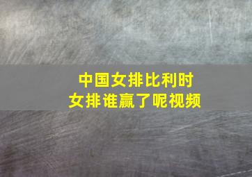 中国女排比利时女排谁赢了呢视频