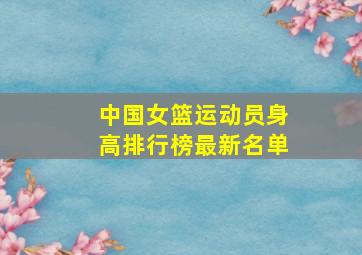 中国女篮运动员身高排行榜最新名单