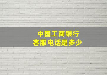 中国工商银行客服电话是多少