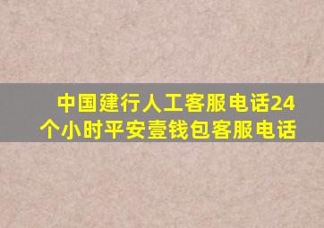 中国建行人工客服电话24个小时平安壹钱包客服电话