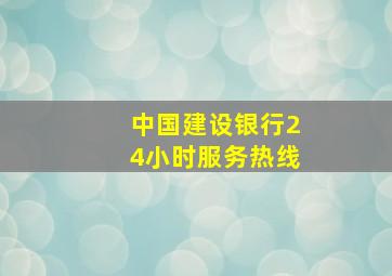 中国建设银行24小时服务热线