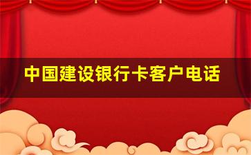 中国建设银行卡客户电话