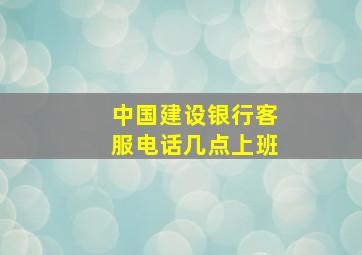 中国建设银行客服电话几点上班