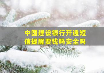 中国建设银行开通短信提醒要钱吗安全吗