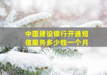 中国建设银行开通短信服务多少钱一个月