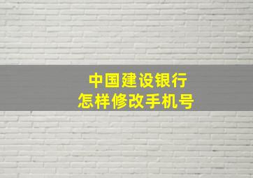 中国建设银行怎样修改手机号