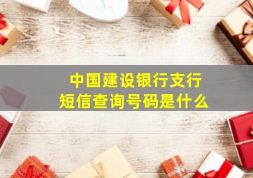 中国建设银行支行短信查询号码是什么