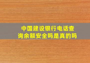 中国建设银行电话查询余额安全吗是真的吗