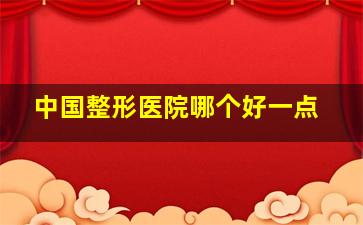 中国整形医院哪个好一点