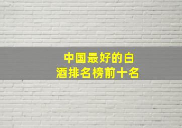 中国最好的白酒排名榜前十名