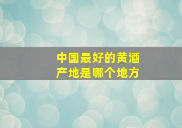 中国最好的黄酒产地是哪个地方