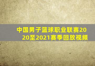 中国男子篮球职业联赛2020至2021赛季回放视频