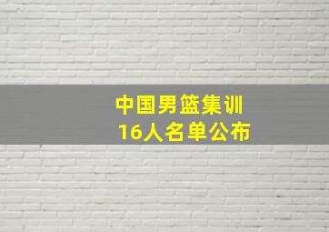 中国男篮集训16人名单公布