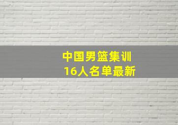 中国男篮集训16人名单最新