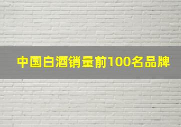 中国白酒销量前100名品牌