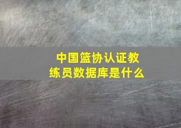 中国篮协认证教练员数据库是什么