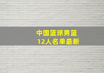 中国篮球男篮12人名单最新