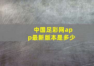 中国足彩网app最新版本是多少