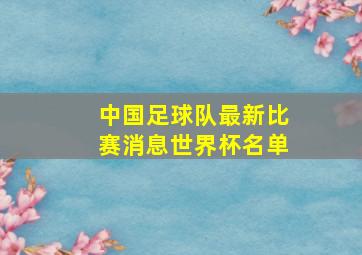 中国足球队最新比赛消息世界杯名单