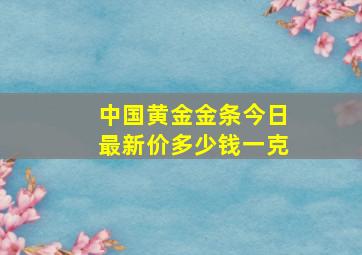 中国黄金金条今日最新价多少钱一克