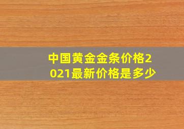 中国黄金金条价格2021最新价格是多少