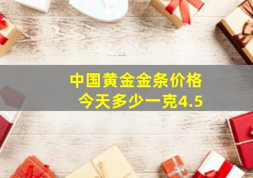 中国黄金金条价格今天多少一克4.5