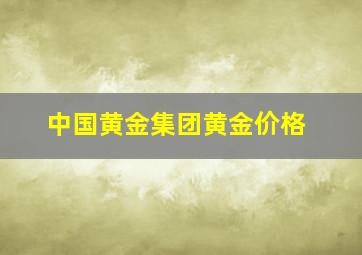 中国黄金集团黄金价格