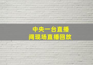 中央一台直播间现场直播回放