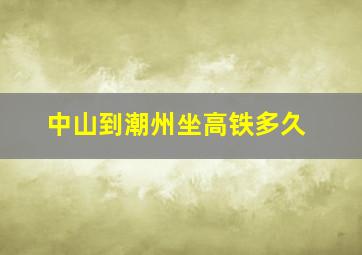 中山到潮州坐高铁多久