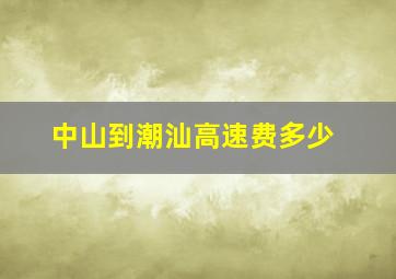 中山到潮汕高速费多少