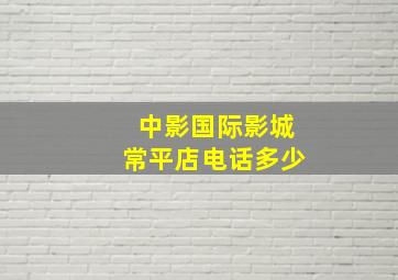 中影国际影城常平店电话多少