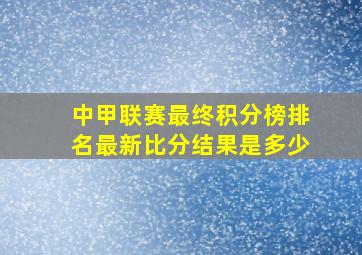 中甲联赛最终积分榜排名最新比分结果是多少