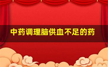 中药调理脑供血不足的药