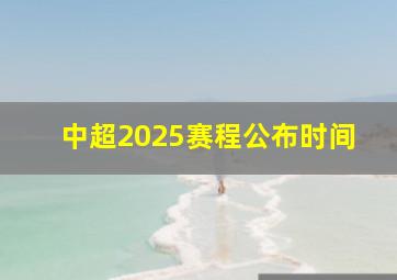 中超2025赛程公布时间