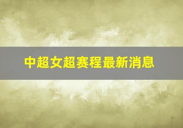 中超女超赛程最新消息