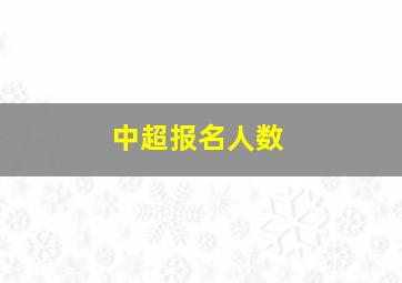 中超报名人数